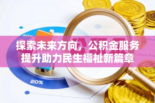 柳河探索未来方向，公积金服务提升助力民生福祉新篇章