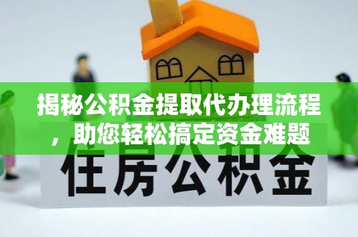 柳河揭秘公积金提取代办理流程，助您轻松搞定资金难题