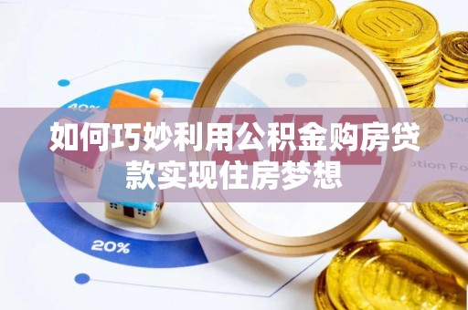 柳河如何巧妙利用公积金购房贷款实现住房梦想