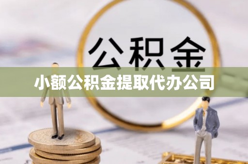 柳河小额公积金提取代办公司